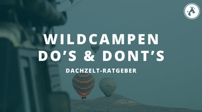 Wildcampen in Europa: Die Do’s & Dont’s auf deiner Dachzelt-Reise